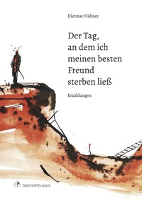 Der Tag, an dem ich meinen besten Freund sterben ließ - Dietmar Hübner - ebook
