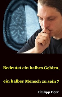 Bedeutet ein halbes Gehirn, ein halber Mensch zu sein? - Philipp Dörr - ebook