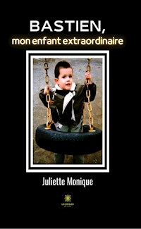 Bastien, mon enfant extraordinaire - Juliette Monique - ebook