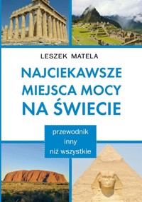 Najciekawsze miejsca mocy na świecie - Leszek Matela - książka