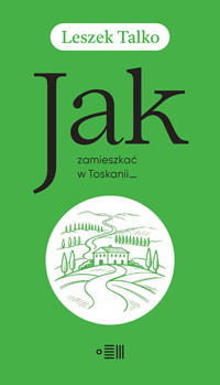 Jak zamieszkać w Toskanii - Leszek K. Talko - ebook