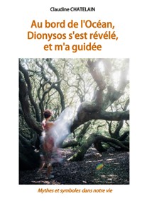 Au bord de l'Océan, Dionysos s'est révélé, et m'a guidée - Claudine Chatelain - ebook