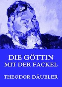Die Göttin mit der Fackel - Theodor Däubler - ebook