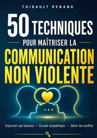 50 techniques pour maîtriser la communication non violente - Thibault Renand - ebook