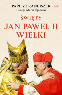 Święty Jan Paweł II Wielki - Papież Franciszek, ks. Luigi Maria Epicoco - książka