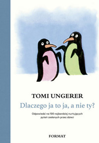 Dlaczego ja to ja, a nie ty. Odpowiedzi na 100 najbardziej nurtujących pytań zadanych przez dzieci - Tomi Ungerer - książka