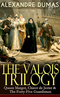 THE VALOIS TRILOGY: Queen Margot, Chicot de Jester & The Forty-Five Guardsmen - Alexandre Dumas - ebook