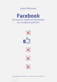 Facebook Od portalu społecznościowego do narzędzia polityki - Mazurek Kamil - książka