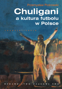 Chuligani a kultura futbolu w Polsce - Przemysław Piotrowski - książka