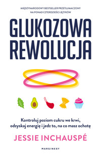 Glukozowa rewolucja. Kontroluj poziom cukru we krwi, odzyskaj energię i jedz to, na co masz ochotę - Jessie Inchauspé - książka