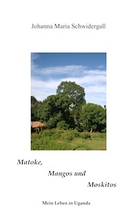 Matoke, Mangos und Moskitos - Johanna Maria Schwidergall - ebook