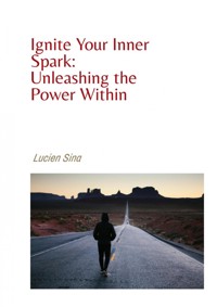 Motivation: Ignite Your Inner Spark and Unleash the Power Within - Lucien Sina - ebook