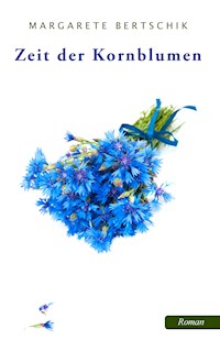Zeit der Kornblumen - Margarete Bertschik - ebook