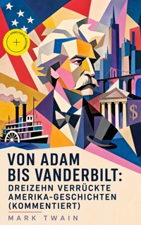 Von Adam bis Vanderbilt: Dreizehn verrückte Amerika-Geschichten (Kommentiert) - Mark Twain - ebook