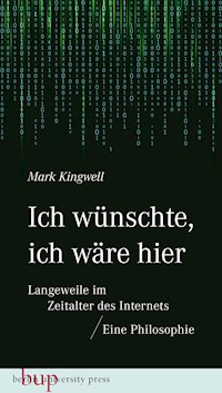 Ich wünschte, ich wäre hier: Langeweile im Zeitalter des Internets - Mark Kingwell - ebook