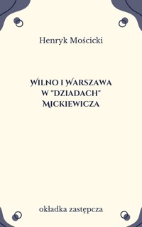 Wilno i Warszawa w "Dziadach" Mickiewicza - Henryk Mościcki - ebook