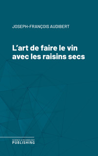 L'art de faire le vin avec les raisins secs - Joseph-François Audibert - ebook