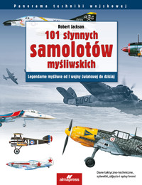101 słynnych samolotów myśliwskich. Legendarne myśliwce od I wojny światowej do dzisiaj - Robert Jackson - książka
