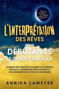 L'interprétation des rêves pour débutants – Le guide pratique : Comment reconnaître facilement les symboles oniriques, comprendre enfin vos rêves et vous débarrasser de tous les cauchemars | incl. Dictionnaire des rêves, voyage onirique & rêve lucide - Annika Lameyer - ebook
