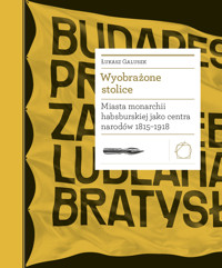 Wyobrażone stolice. Miasta monarchii habsburskiej jako centra narodów 1815 — 1918 - Łukasz Galusek - ebook