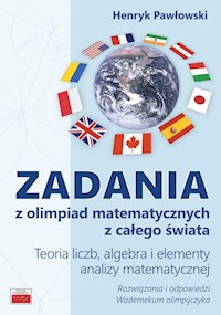 Zadania z olimpiad matematycznych z całego świata Teoria liczb, algebra i elementy analizy matematycznej - Pawłowski Henryk - książka