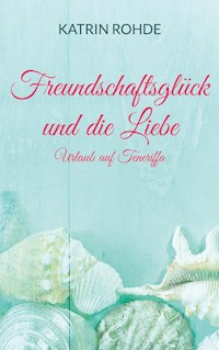 Freundschaftsglück und die Liebe - Katrin Rohde - ebook