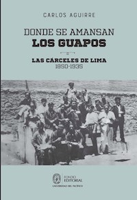 Donde se amansan los guapos: las cárceles de Lima, 1850-1935 - Carlos Aguirre - ebook