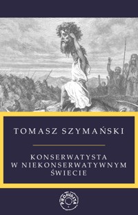 Konserwatysta w niekonserwatywnym świecie - Szymański Tomasz - ebook