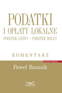 Podatki i opłaty lokalne.Podatek leśny.Podatek rolny.Komentarz - Banasik Paweł - książka