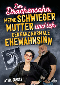Der Drachensohn, meine Schwiegermutter und ich – der ganz normale Ehewahnsinn - Aysel Gökbas - ebook