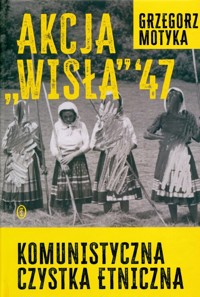 Akcja Wisła 47 - Grzegorz Motyka - książka