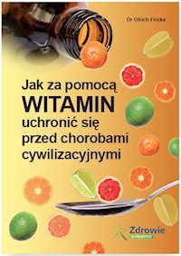 Jak za pomocą witamin uchronić się przed chorobami cywilizacyjnymi - Ulrich Fricke - książka