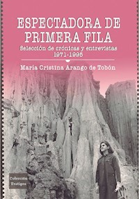 Espectadora de primera fila: selección de crónicas y entrevistas 1971-1995 - María Cristina Arango de Tobón - ebook
