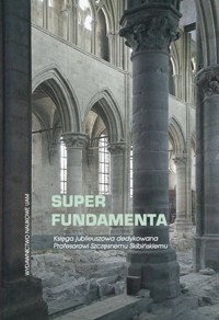 Super fundamenta Księga jubileuszowa dedykowana Profesorowi Szczęsnemu Skibińskiemu - Ratajczak Tomasz, Jarzewicz Jarosław, Soćko Adam, Żuchowski J. Tadeusz - książka