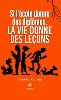 Si l’école donne des diplômes, la vie donne des leçons - Yourella Valiamé - ebook