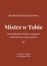 Mistrz w Tobie: Jak przebudzić Ducha i odzyskać kontrolę nad swoim życiem - Śri Matadźi Nirmala Dewi - darmowy ebook
