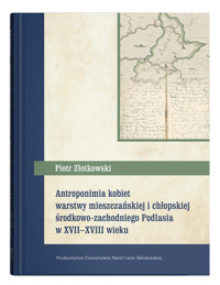 Antroponimia kobiet warstwy mieszczańskiej i chłopskiej środkowo-zachodniego Podlasia w XVII-XVIII w - Złotkowski Piotr - książka