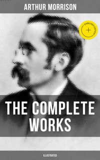 The Complete Works of Arthur Morrison (Illustrated) - Arthur Morrison - ebook