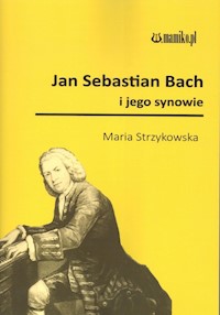 Jan Sebastian Bach i jego synowie - Strzykowska Maria - książka