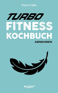 Turbo-Fitness-Kochbuch – Abnehmen - Eileen Falke - ebook