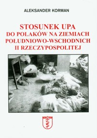 Stosunek UPA do Polaków na ziemiach południowo-wschodnich II Rzeczypospolitej - Korman Aleksander - książka