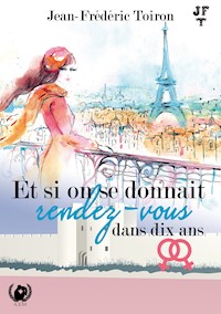 Et si on se donnait rendez-vous dans dix ans - Jean-Frédéric Toiron - ebook