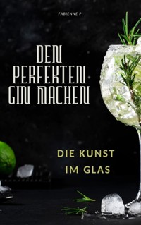Den perfekten Gin machen - Fabienne P. - ebook