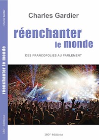 Réenchanter le monde. Des Francofolies au Parlement - Charles Gardier - ebook