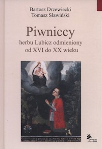 Piwniccy herbu Lubicz odmieniony od XVI do XX wieku - Drzewiecki Bartosz, Sławiński Tomasz - książka