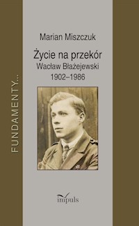 Życie na przekór Wacław Błażejewski 1902-1986 - Miszczuk Marian - książka