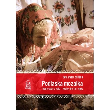 Podlaska mozaika. Reportaże z raju – krainy błota i mgły - Ewa Zwierzyńska  - ebook + książka