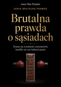 Brutalna prawda o sąsiadach. Ściana ma trzydzieści centymetrów, konflikt nie ma żadnych granic - Max Paradox - ebook