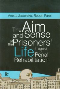 The aim and sense of the prisoners’ life in aspect of penal rehabilitation - Jaworska Anetta, Parol Robert - książka