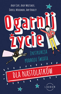 Ogarnij życie. Instrukcja podboju świata dla nastolatków - Darrell Woodman, Amy Bradley, Andy Cope, Andy Whittaker - książka